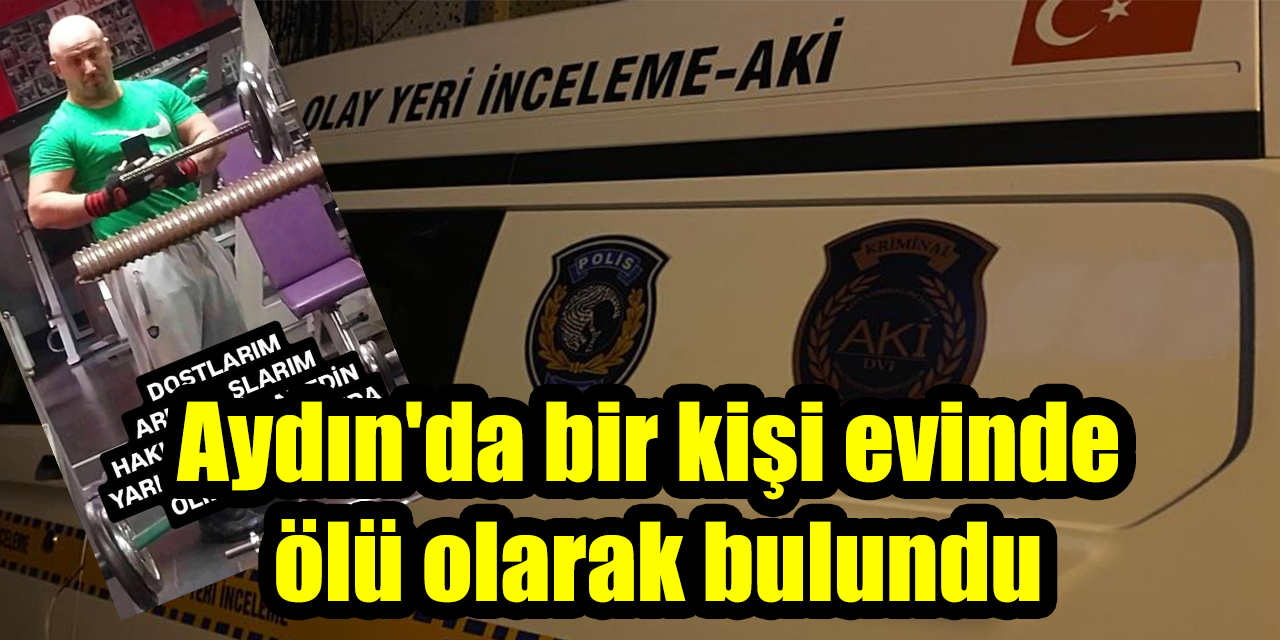 Aydın’da bir kişi evinde ölü olarak bulundu