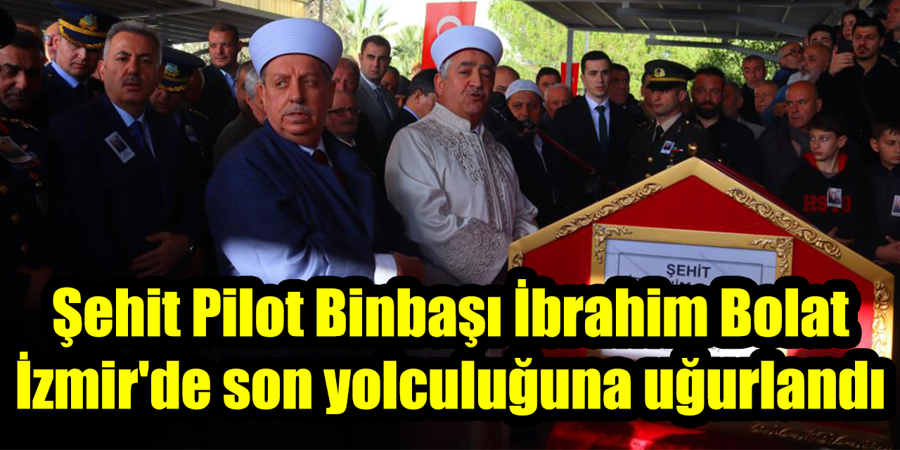 Şehit Pilot Binbaşı İbrahim Bolat İzmir’de son yolculuğuna uğurlandı