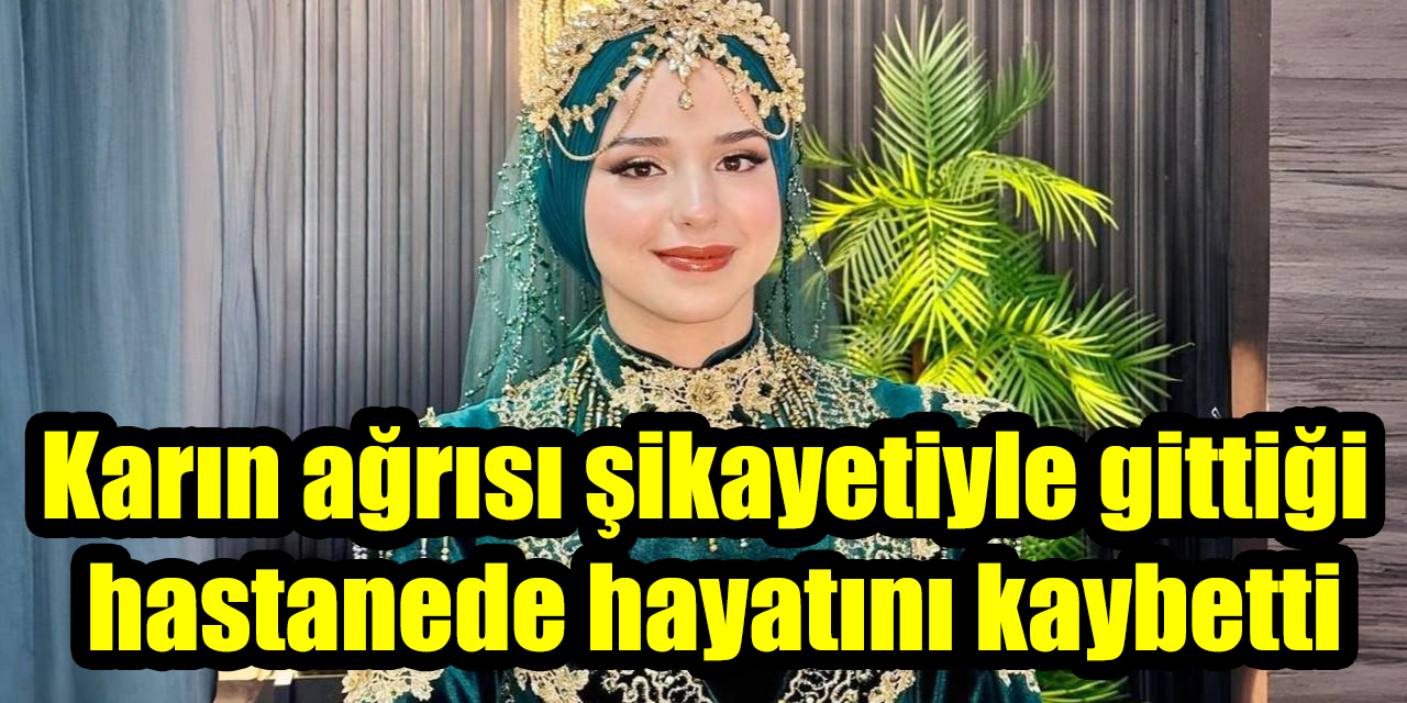 Karın ağrısı şikayetiyle gittiği hastanede hayatını kaybetti