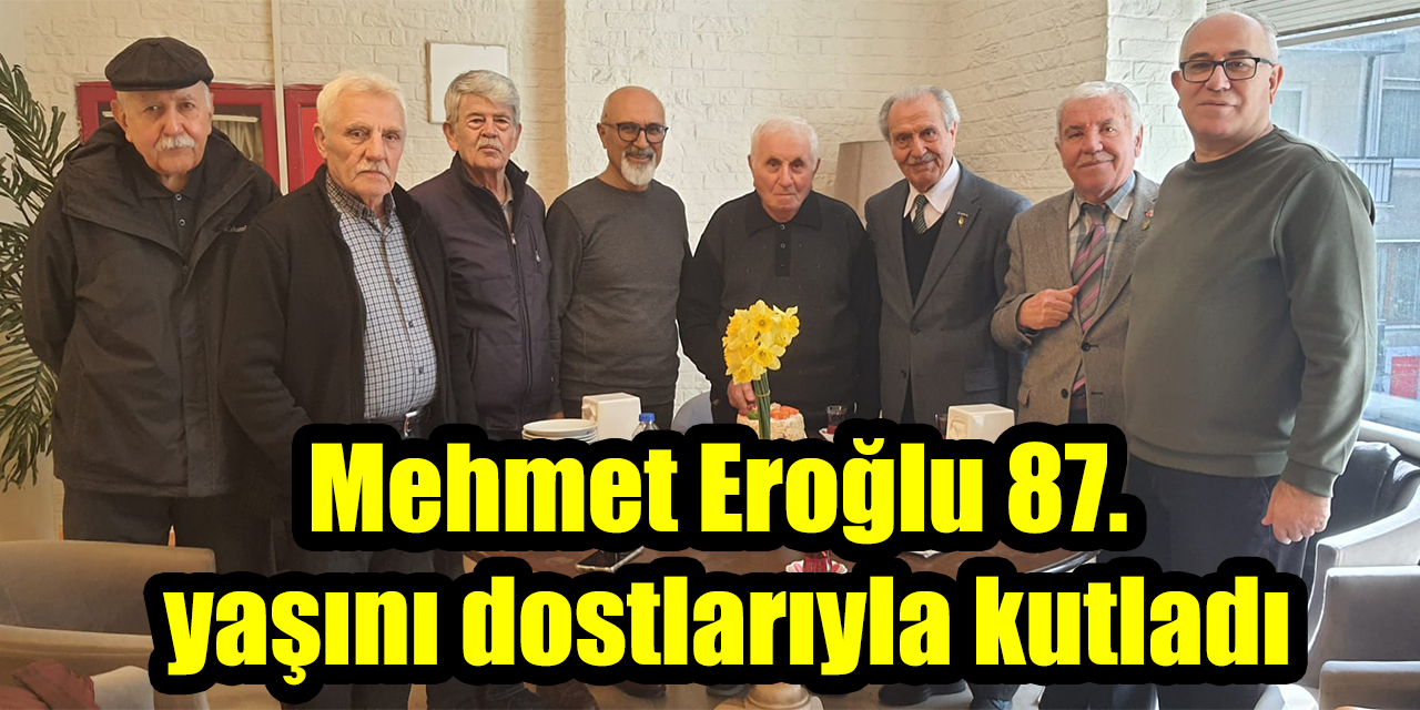 Mehmet Eroğlu 87. yaşını dostlarıyla kutladı