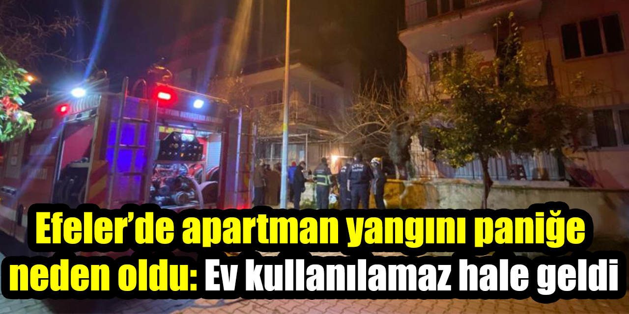 Efeler’de apartman yangını paniğe neden oldu: Ev kullanılamaz hale geldi