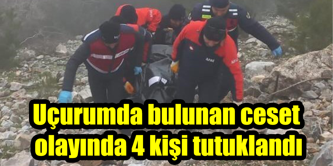 Uçurumda bulunan ceset olayında 4 kişi tutuklandı