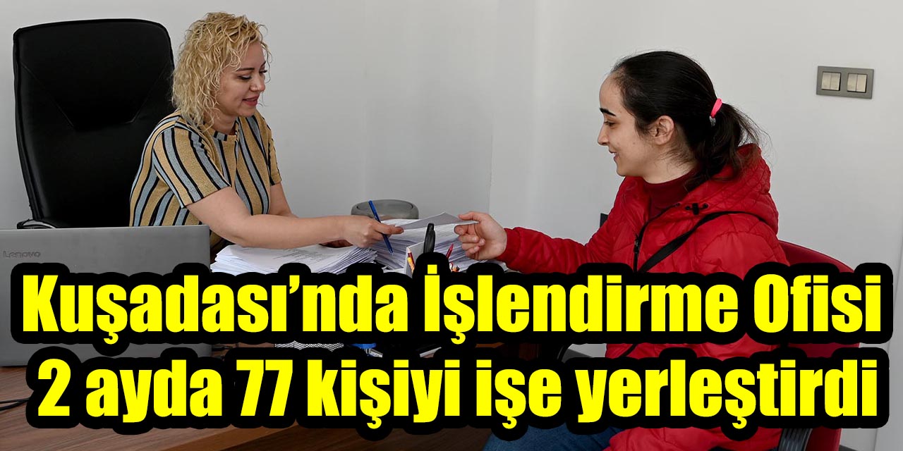 Kuşadası’nda İşlendirme Ofisi 2 ayda 77 kişiyi işe yerleştirdi