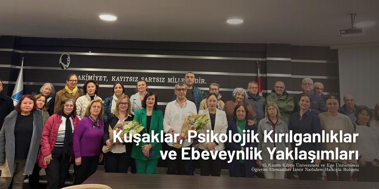 15 Kasım Kıbrıs Üniversitesi ve Ege Üniversitesi öğretim elemanları İzmir Narlıdere halkıyla buluştu