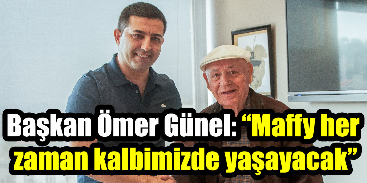 Başkan Ömer Günel: “Maffy her zaman kalbimizde yaşayacak”