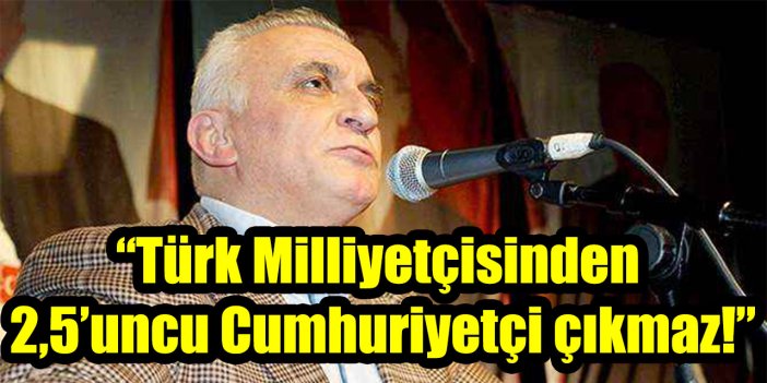 Ali Uzunırmak’tan sert çıkış: “Türk Milliyetçisinden 2,5’uncu Cumhuriyetçi çıkmaz!”