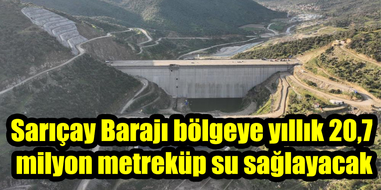 Sarıçay Barajı bölgeye yıllık 20,7 milyon metreküp su sağlayacak
