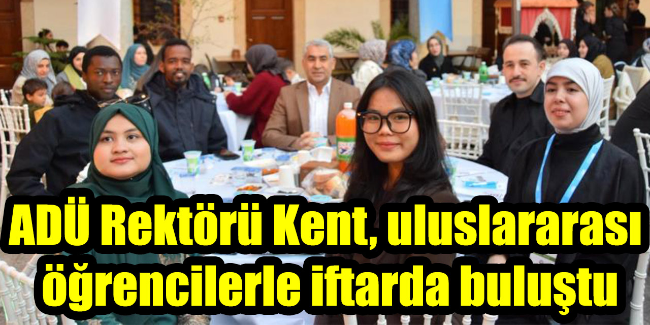ADÜ Rektörü Kent, uluslararası öğrencilerle iftarda buluştu