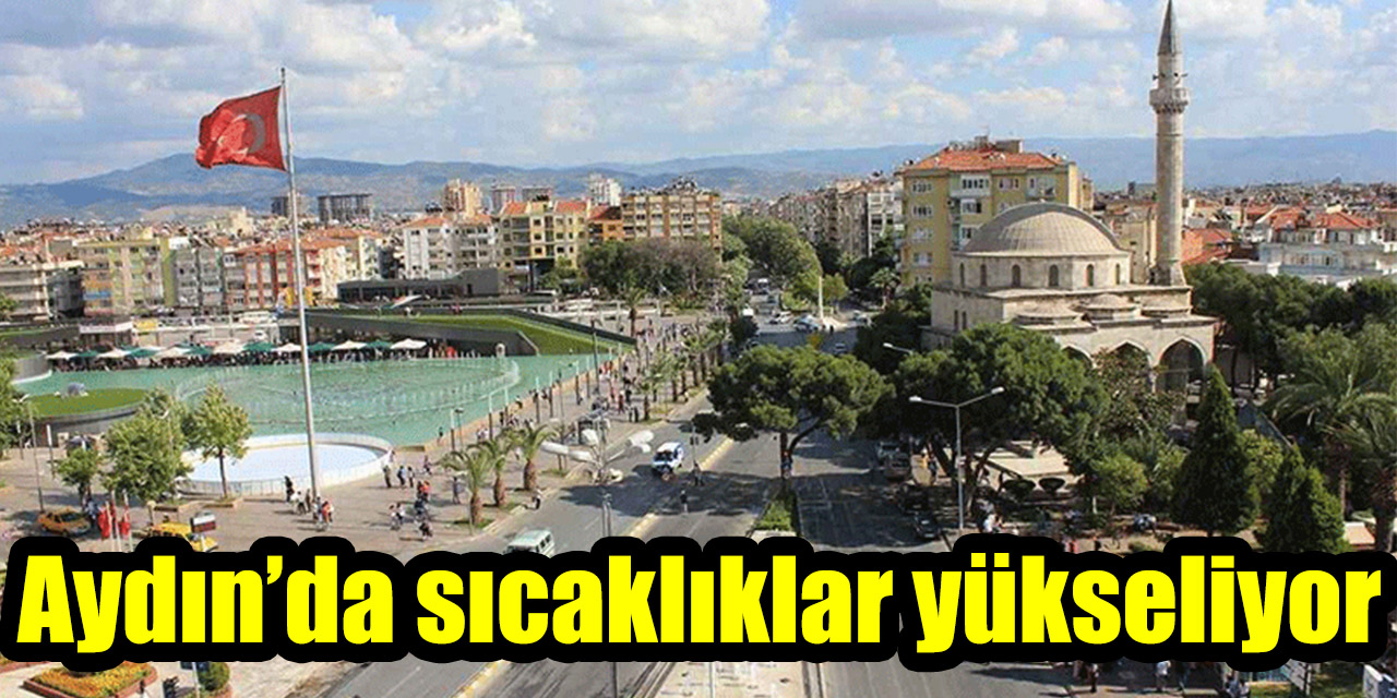 Aydın’da sıcaklıklar yükseliyor
