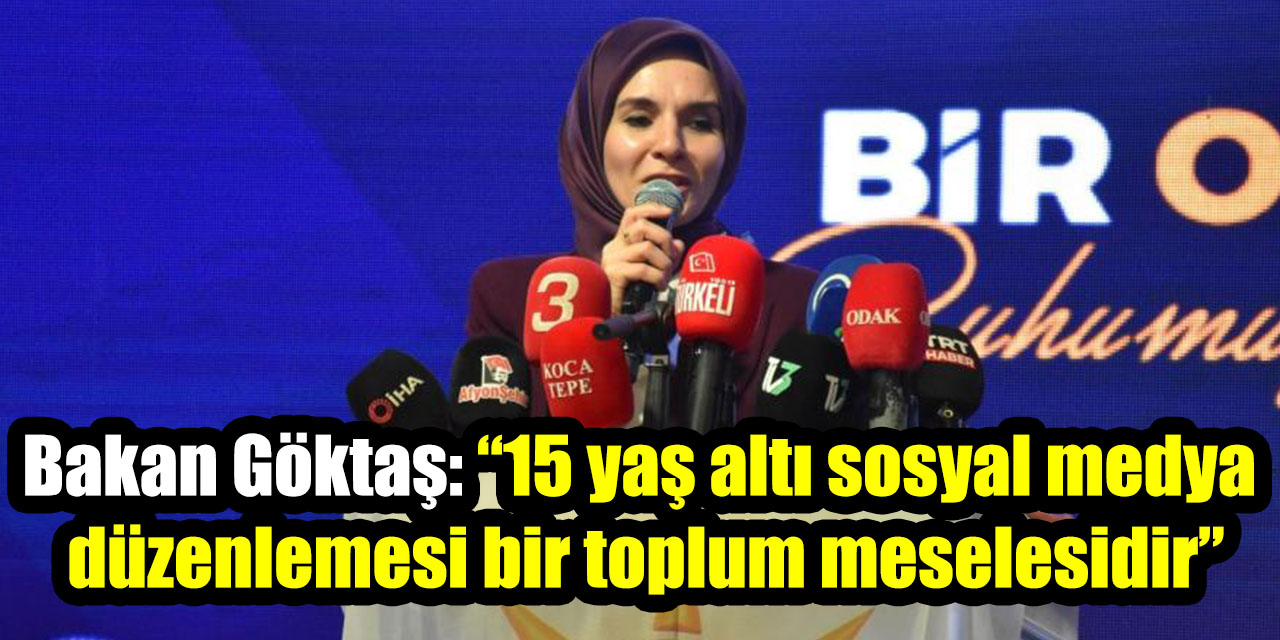 Bakan Göktaş: “15 yaş altı sosyal medya düzenlemesi bir toplum meselesidir”