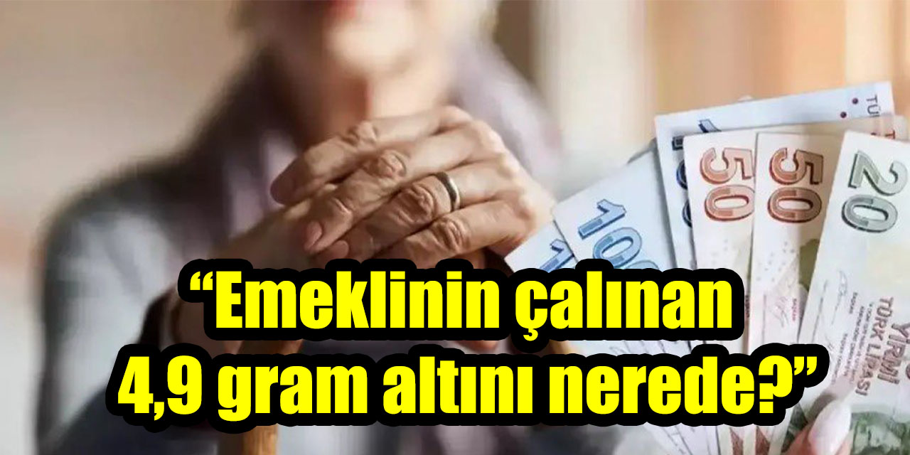 “Emeklinin çalınan 4,9 gram altını nerede?”