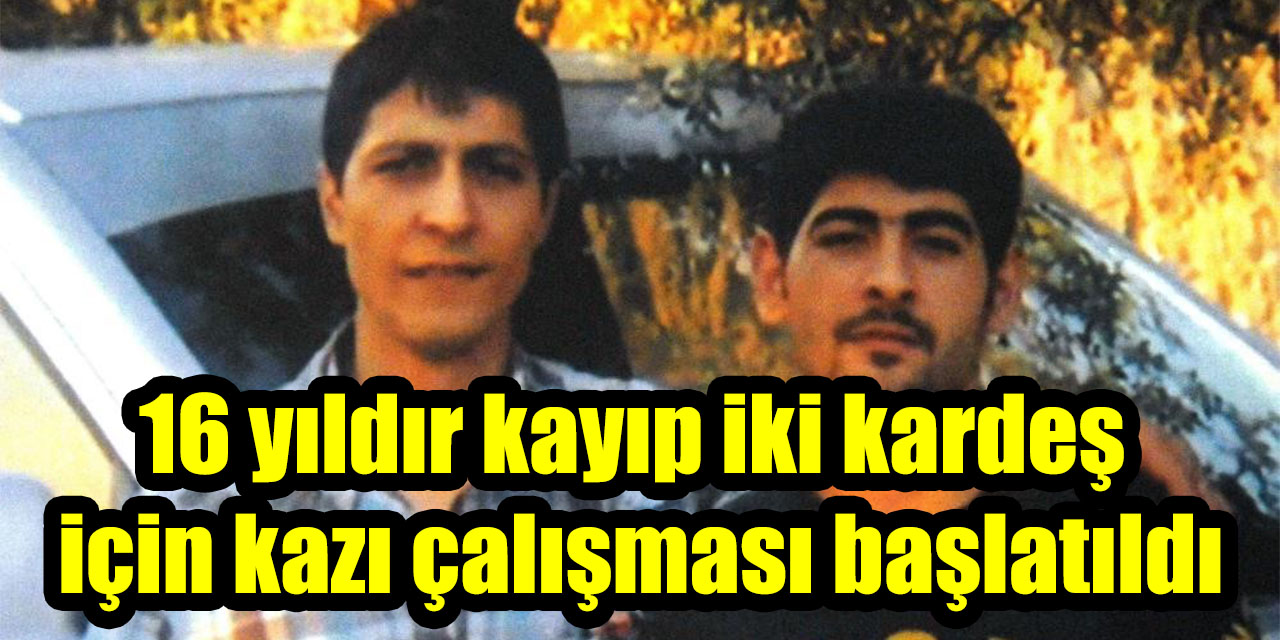 16 yıldır kayıp iki kardeş için kazı çalışması başlatıldı