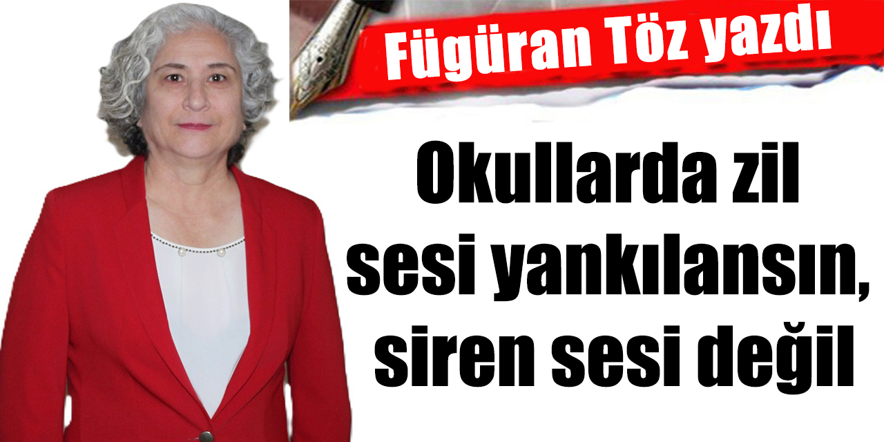 Okullarda zil sesi yankılansın, siren sesi değil