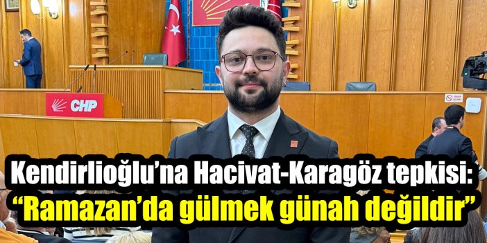 CHP'li Madenci’den Kendirlioğlu’na Hacivat-Karagöz tepkisi: “Ramazan’da gülmek günah değildir”