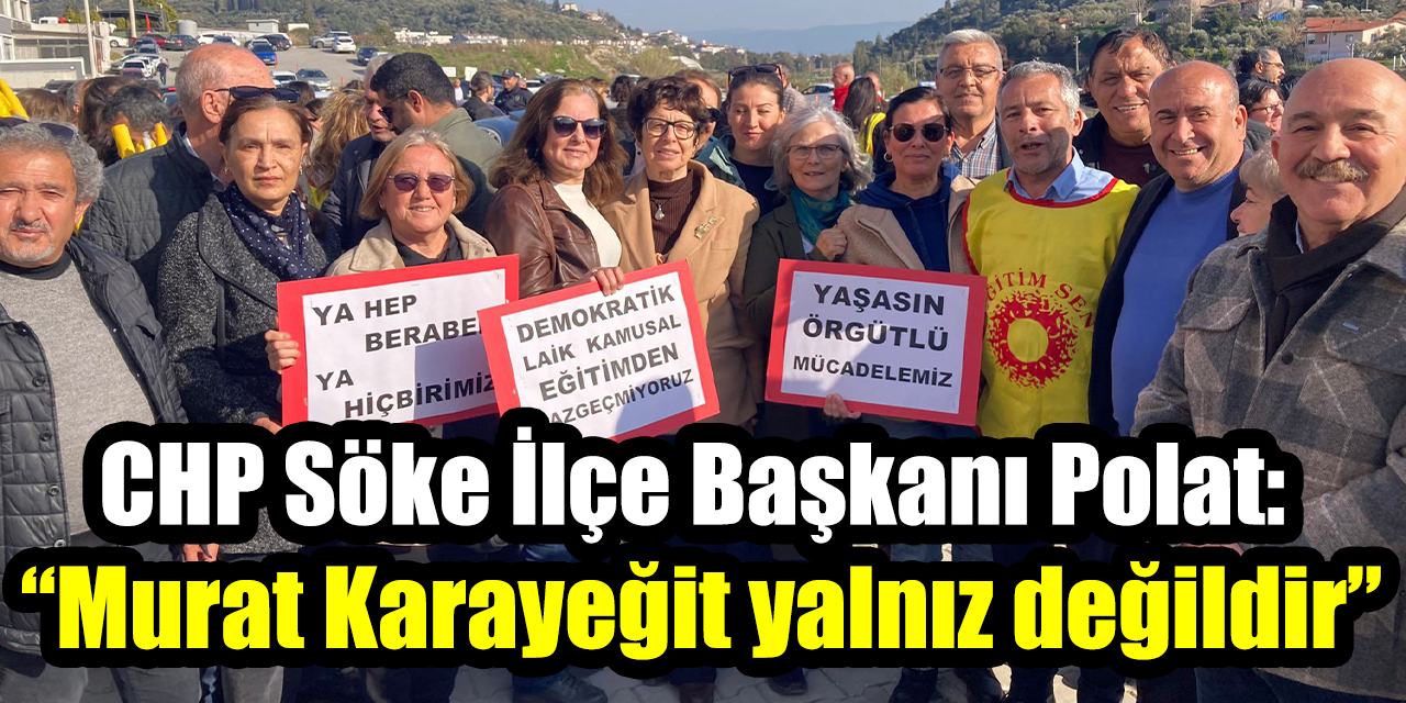 CHP Söke İlçe Başkanı Polat: “Murat Karayeğit yalnız değildir”