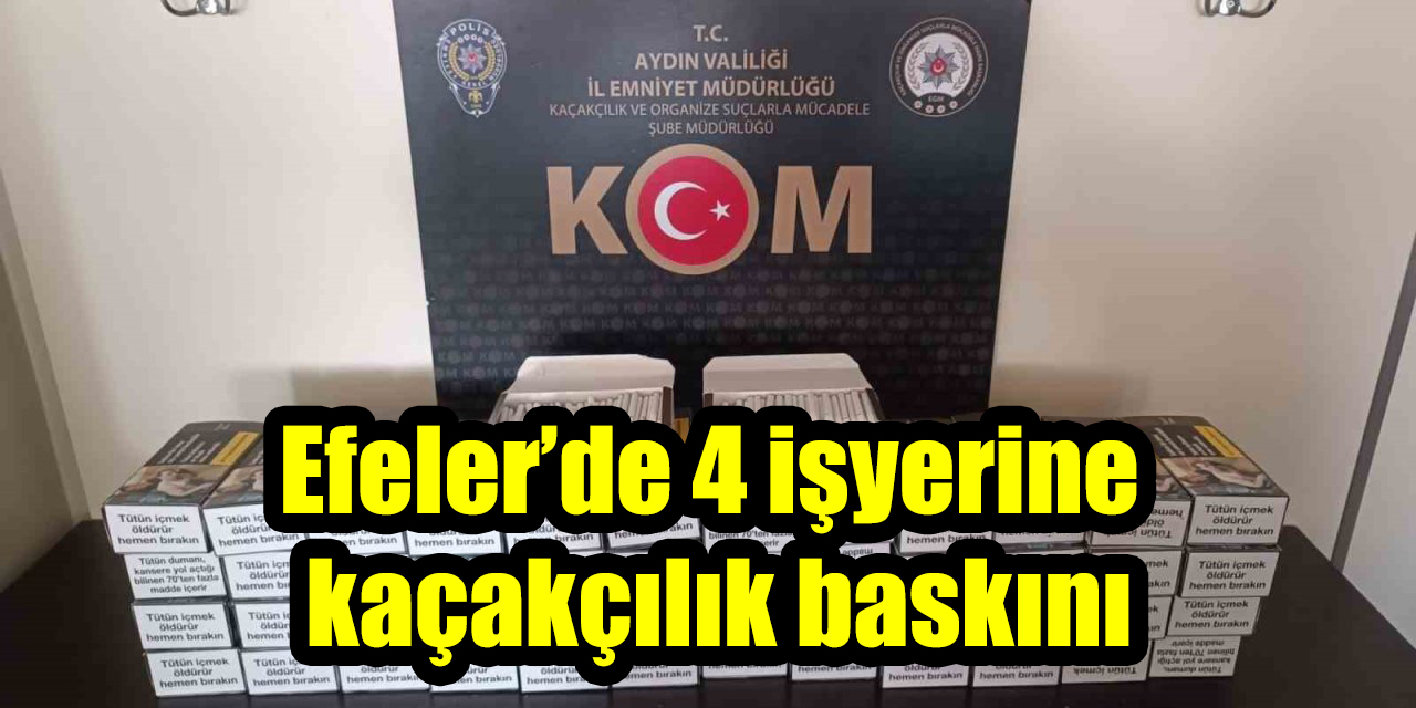 Efeler’de 4 işyerine kaçakçılık baskını