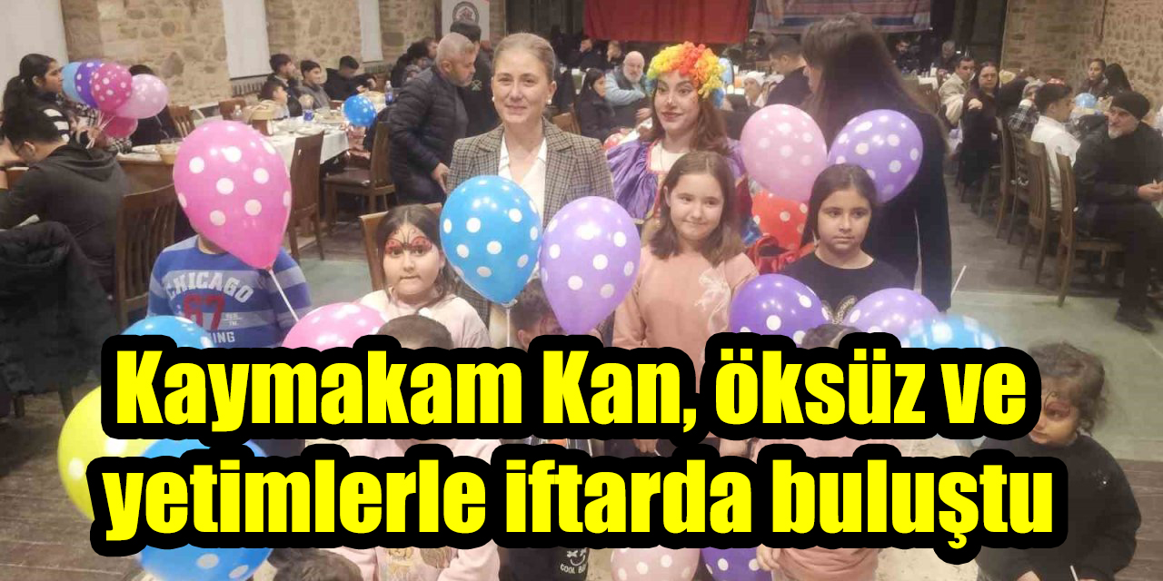 Kaymakam Kan, öksüz ve yetimlerle iftarda buluştu