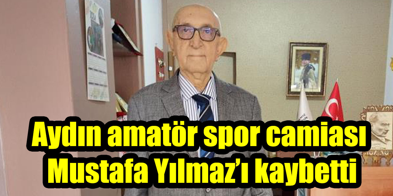 Aydın amatör spor camiası  Mustafa Yılmaz’ı kaybetti