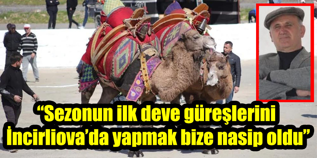 Başkan Kaya: “Sezonun ilk deve güreşlerini İncirliova’da yapmak bize nasip oldu”