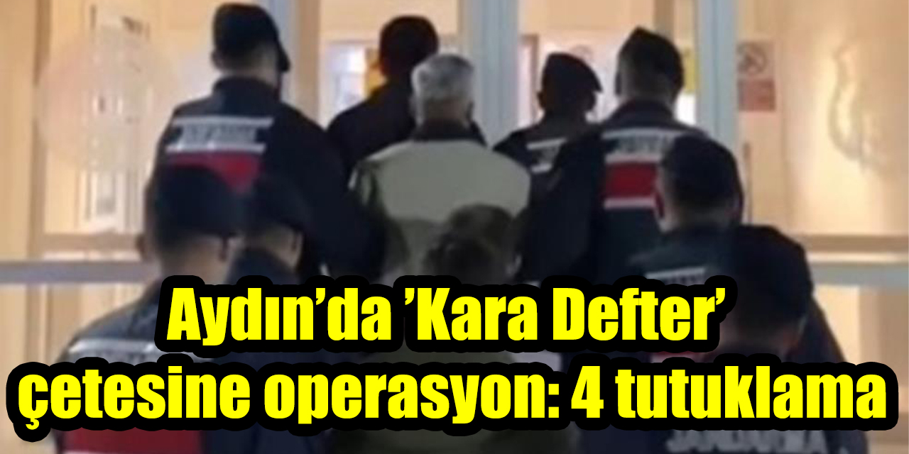 Aydın’da ’Kara Defter’ çetesine operasyon: 4 tutuklama