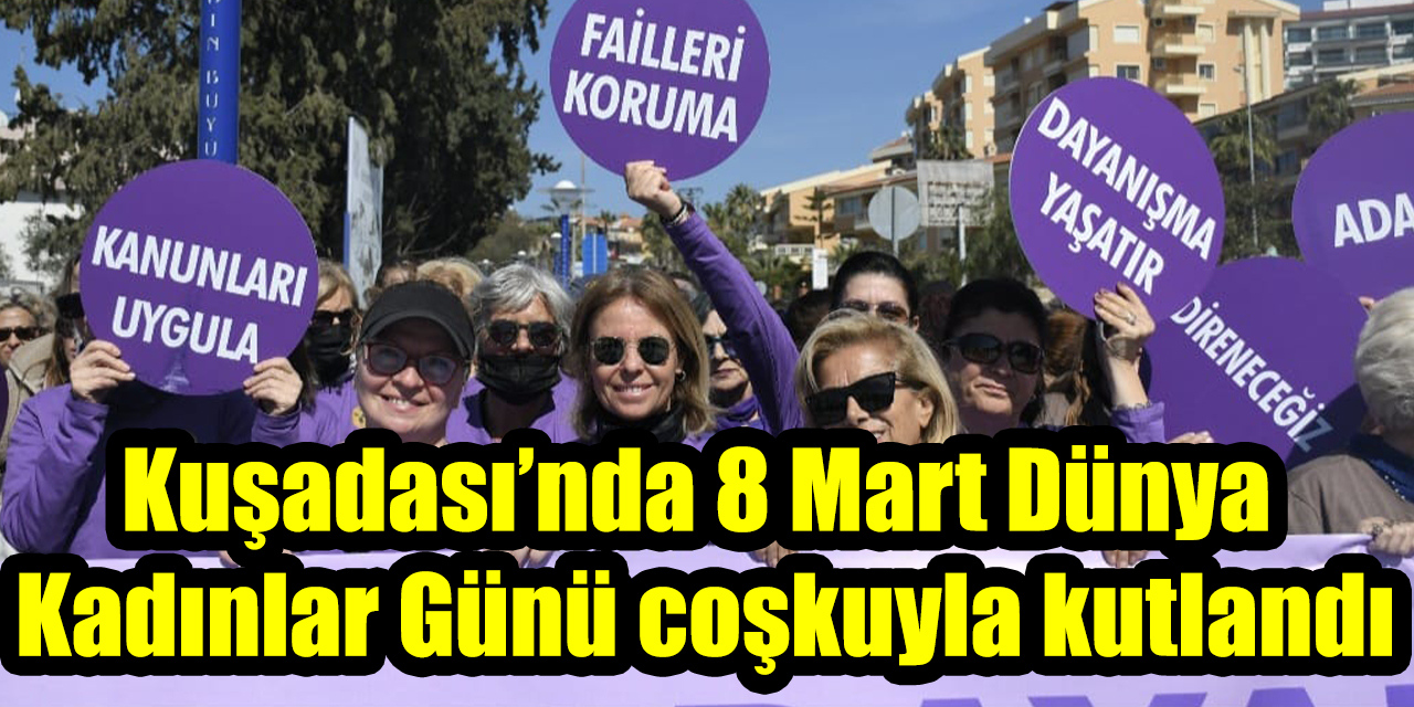 Kuşadası’nda 8 Mart Dünya Kadınlar Günü coşkuyla kutlandı