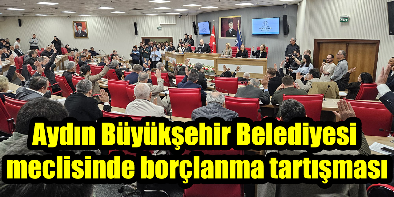 Aydın Büyükşehir Belediyesi meclisinde borçlanma tartışması