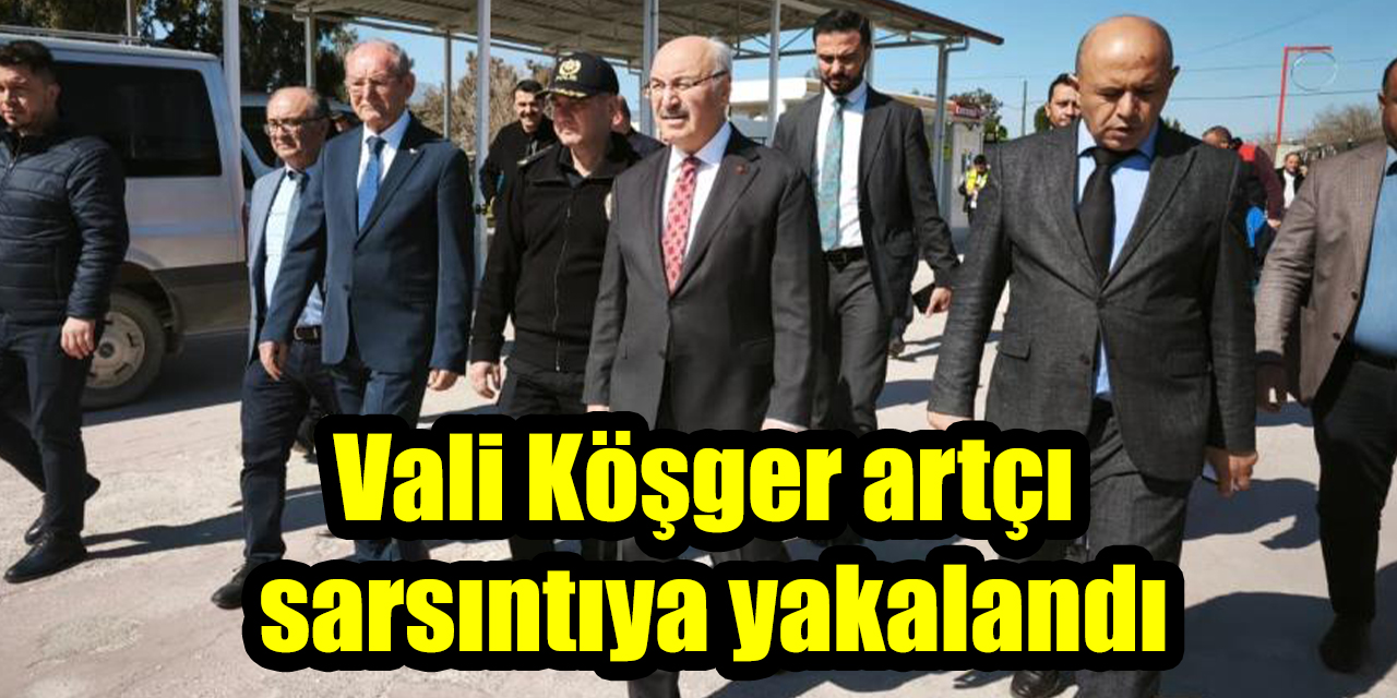 Vali Köşger artçı sarsıntıya yakalandı