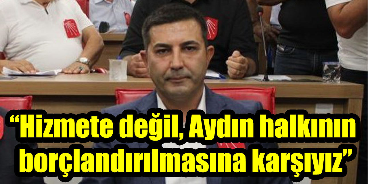 Başkan Ömer Günel’den Büyükşehir’e net mesaj: “Hizmete değil, Aydın halkının borçlandırılmasına karşıyız”