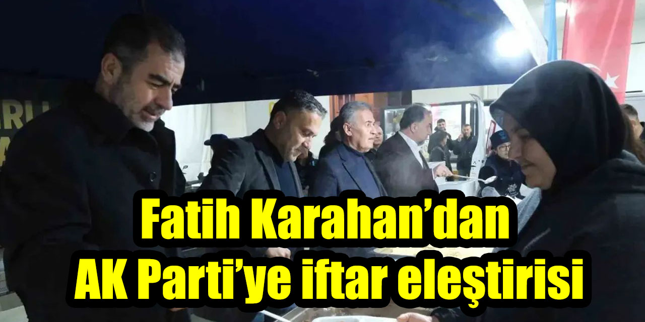 Fatih Karahan’dan AK Parti’ye iftar eleştirisi