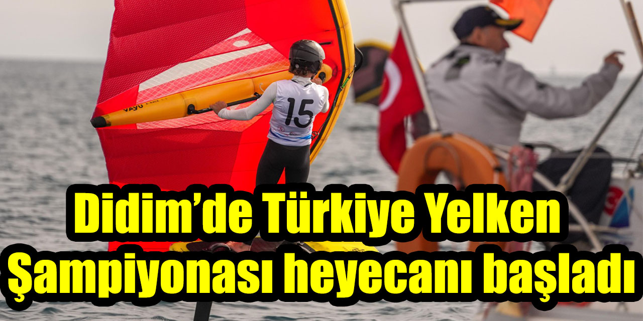 Didim’de Türkiye Yelken Şampiyonası heyecanı başladı