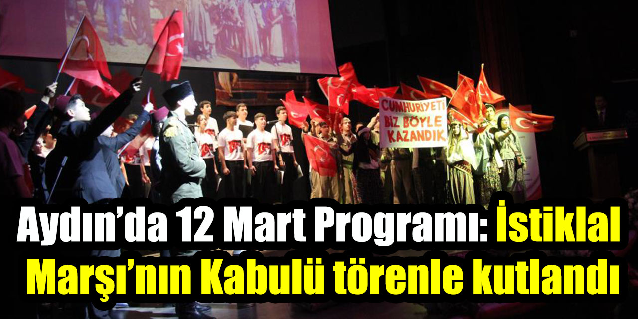 Aydın’da 12 Mart Programı: İstiklal Marşı’nın Kabulü törenle kutlandı