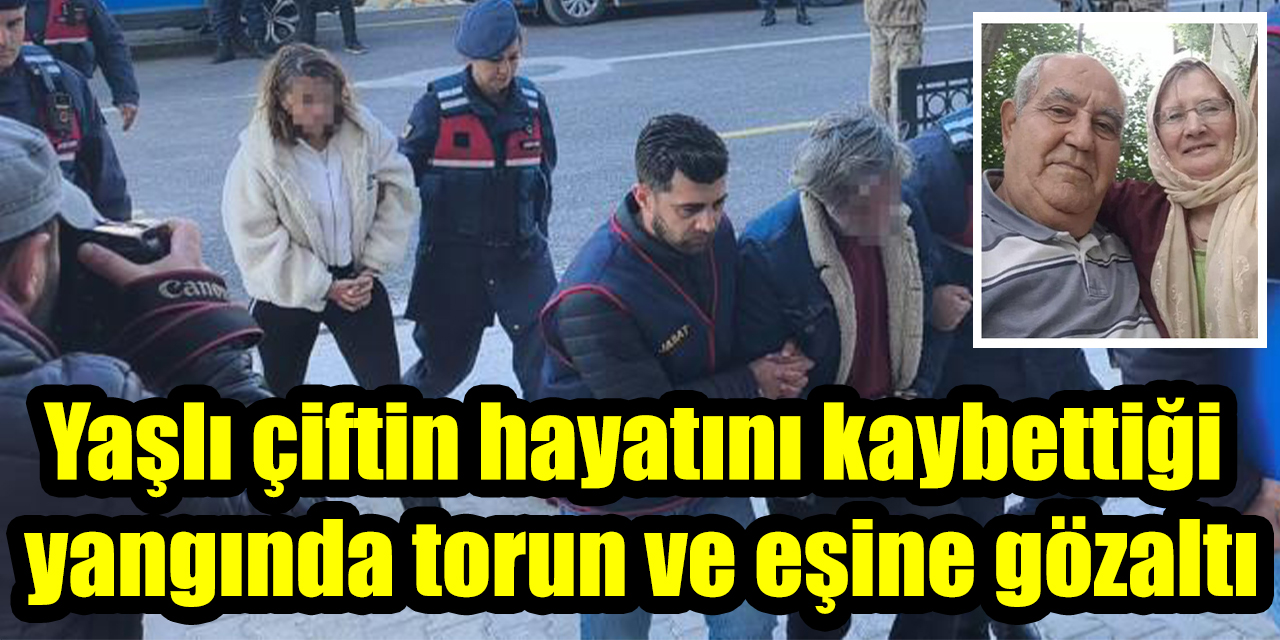 Yaşlı çiftin hayatını kaybettiği yangında torun ve eşine gözaltı