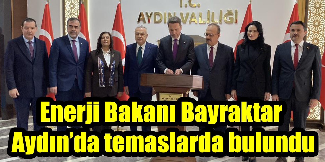 Enerji Bakanı Bayraktar Aydın’da temaslarda bulundu