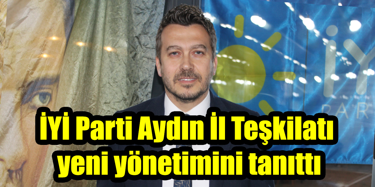 İYİ Parti Aydın İl Teşkilatı yeni yönetimini tanıttı