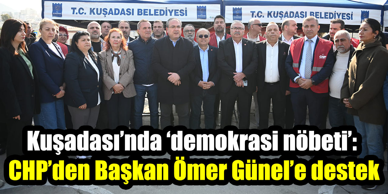 Kuşadası’nda ‘demokrasi nöbeti’: CHP’den Başkan Ömer Günel’e destek