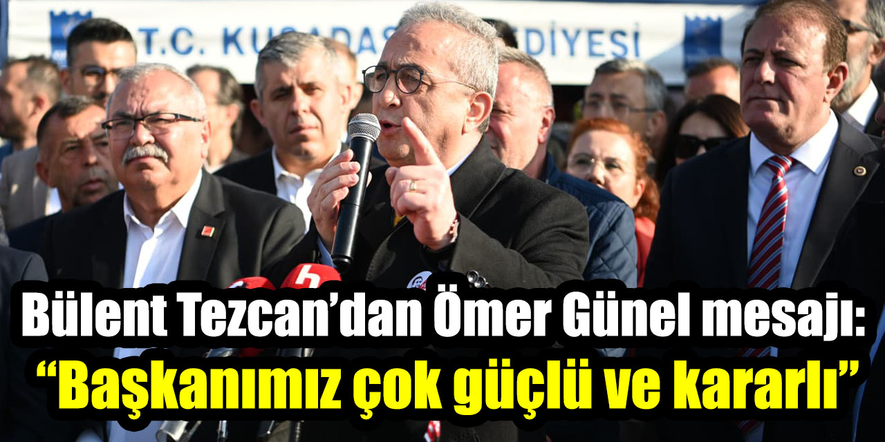 Bülent Tezcan’dan Ömer Günel mesajı:  “Başkanımız çok güçlü ve kararlı”