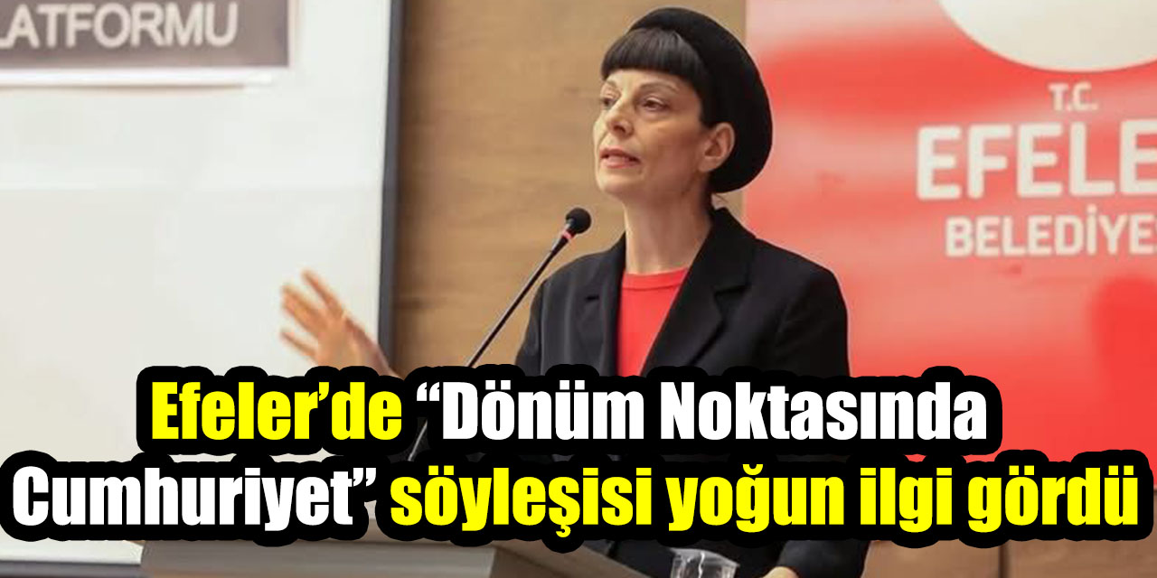 Efeler’de “Dönüm Noktasında Cumhuriyet” söyleşisi yoğun ilgi gördü