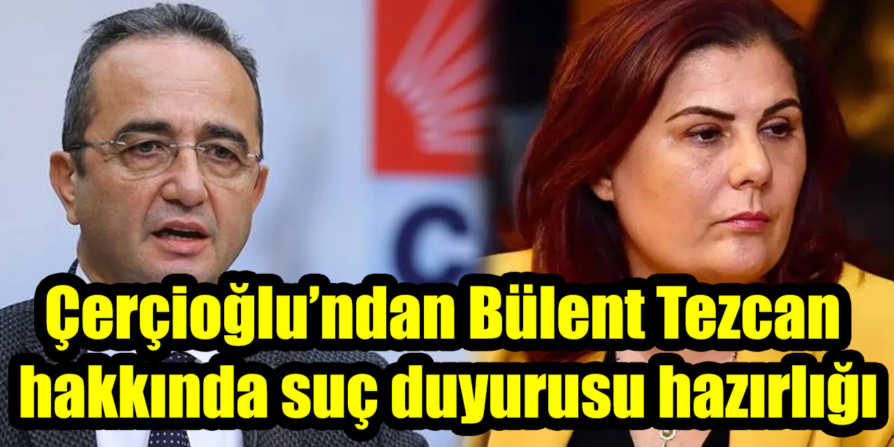 Özlem Çerçioğlu’ndan Bülent Tezcan hakkında suç duyurusu hazırlığı