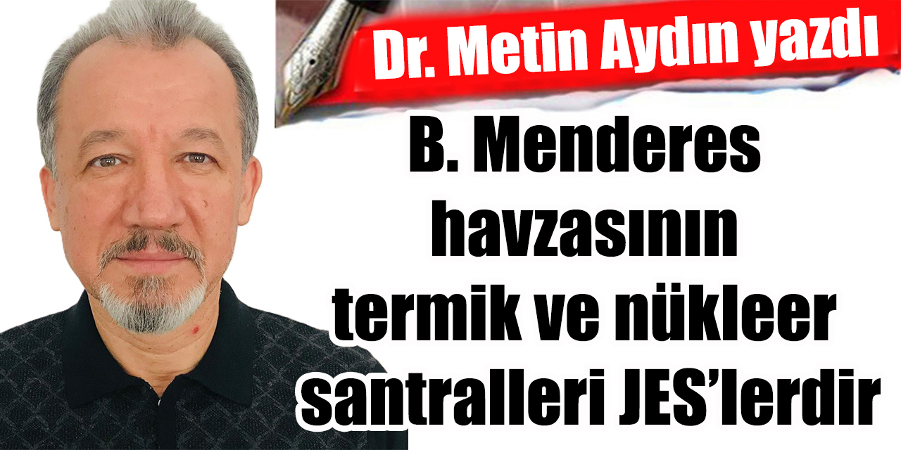 B. Menderes havzasının termik ve nükleer santralleri JES’lerdir