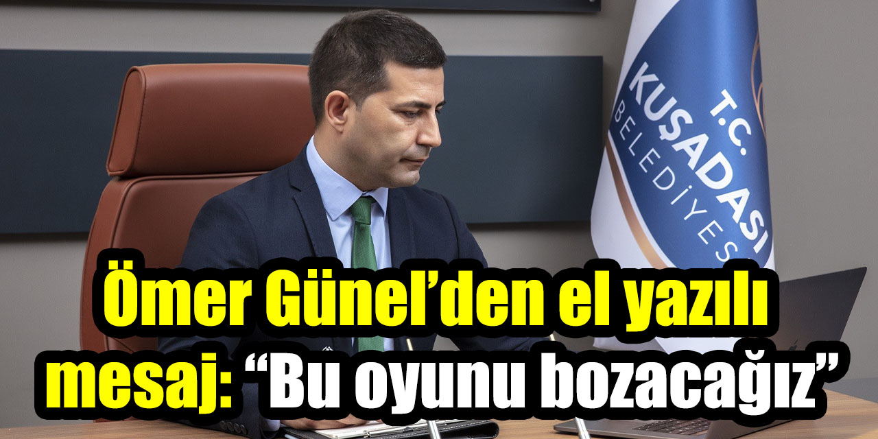 Ömer Günel’den el yazılı mesaj: “Bu oyunu bozacağız”