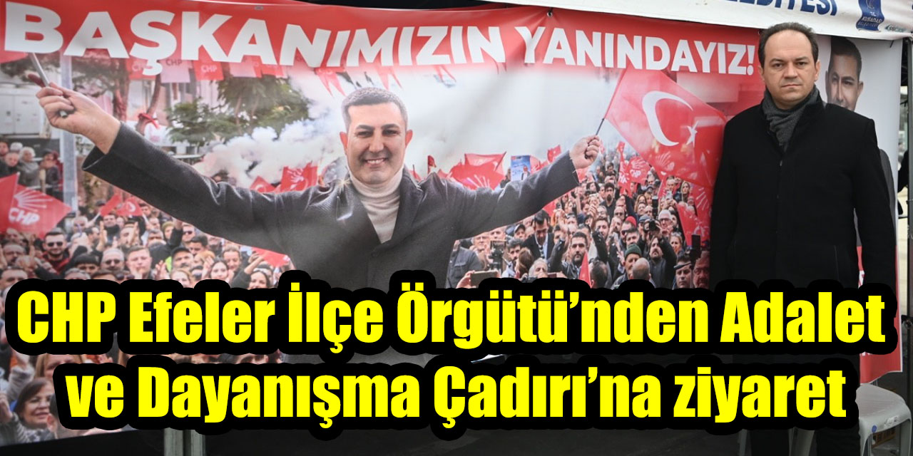 CHP Efeler İlçe Örgütü’nden Adalet ve Dayanışma Çadırı’na ziyaret