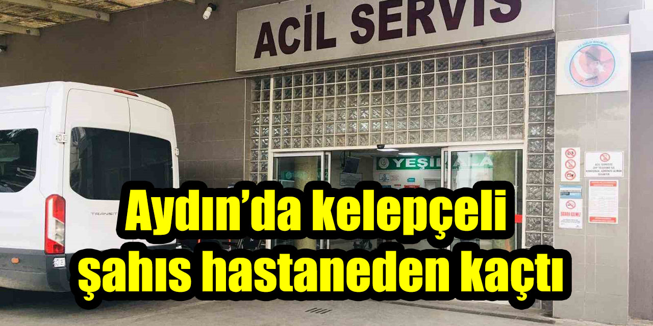 Aydın’da kelepçeli şahıs hastaneden kaçtı