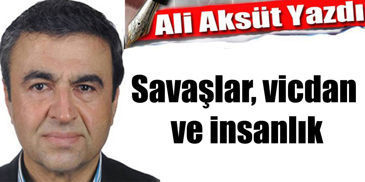 Savaşlar, vicdan ve insanlık