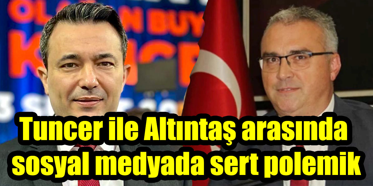Tuncer ile Altıntaş arasında sosyal medyada sert polemik