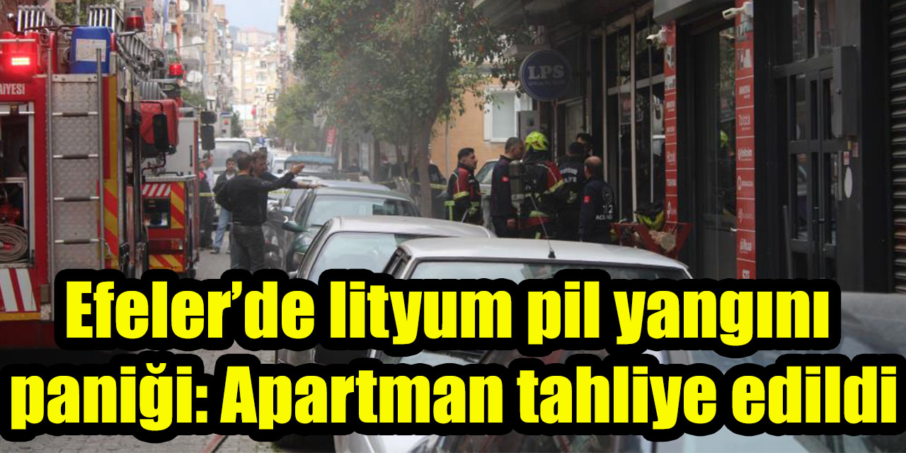 Efeler’de lityum pil yangını paniği: Apartman tahliye edildi