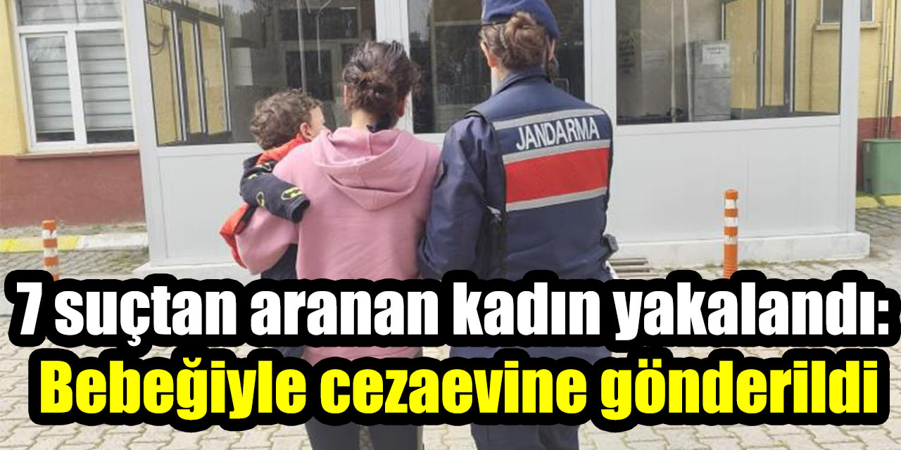 7 suçtan aranan kadın yakalandı: Bebeğiyle cezaevine gönderildi