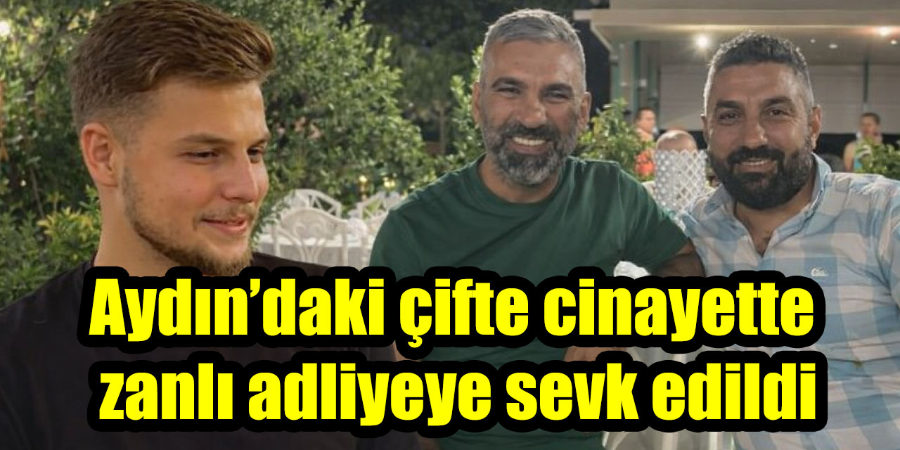 Aydın’daki çifte cinayette zanlı adliyeye sevk edildi