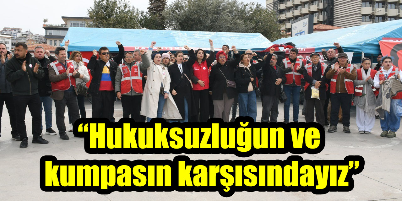 “Hukuksuzluğun ve kumpasın karşısındayız”