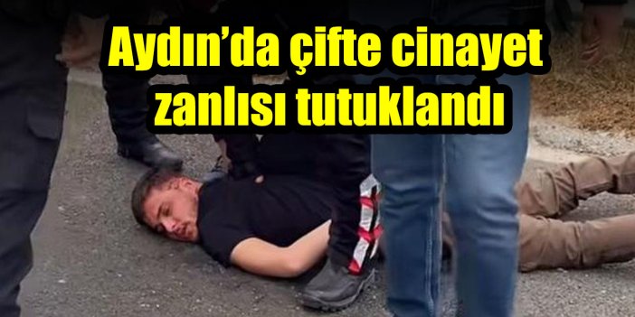 Aydın’da çifte cinayet zanlısı tutuklandı