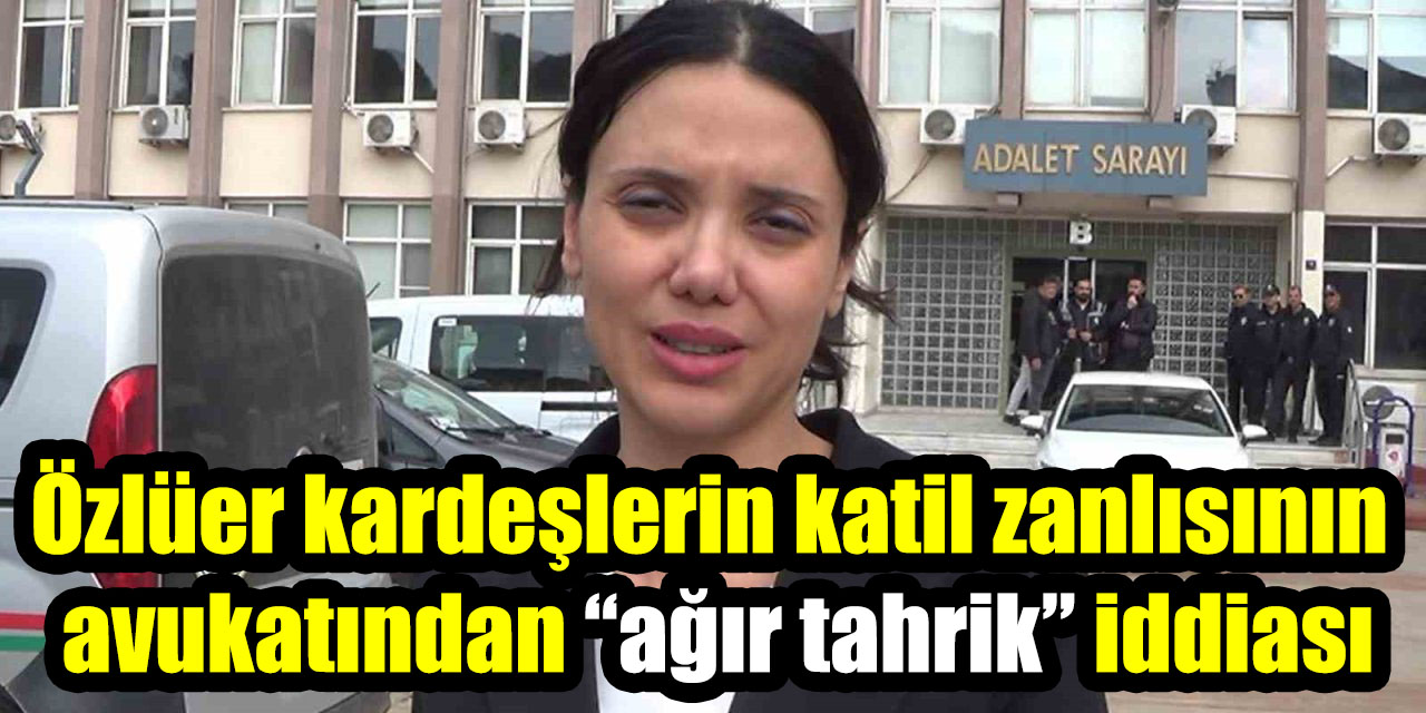 Özlüer kardeşlerin katil zanlısının avukatından “ağır tahrik” iddiası